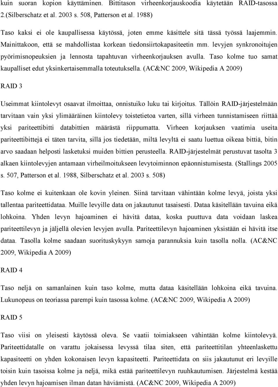 levyjen synkronoitujen pyörimisnopeuksien ja lennosta tapahtuvan virheenkorjauksen avulla. Taso kolme tuo samat kaupalliset edut yksinkertaisemmalla toteutuksella.