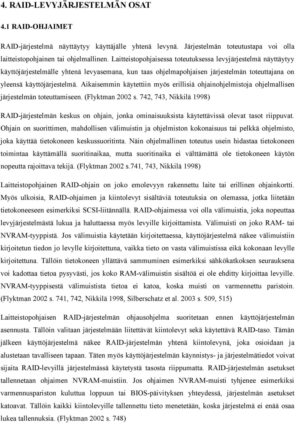 Aikaisemmin käytettiin myös erillisiä ohjainohjelmistoja ohjelmallisen järjestelmän toteuttamiseen. (Flyktman 2002 s.