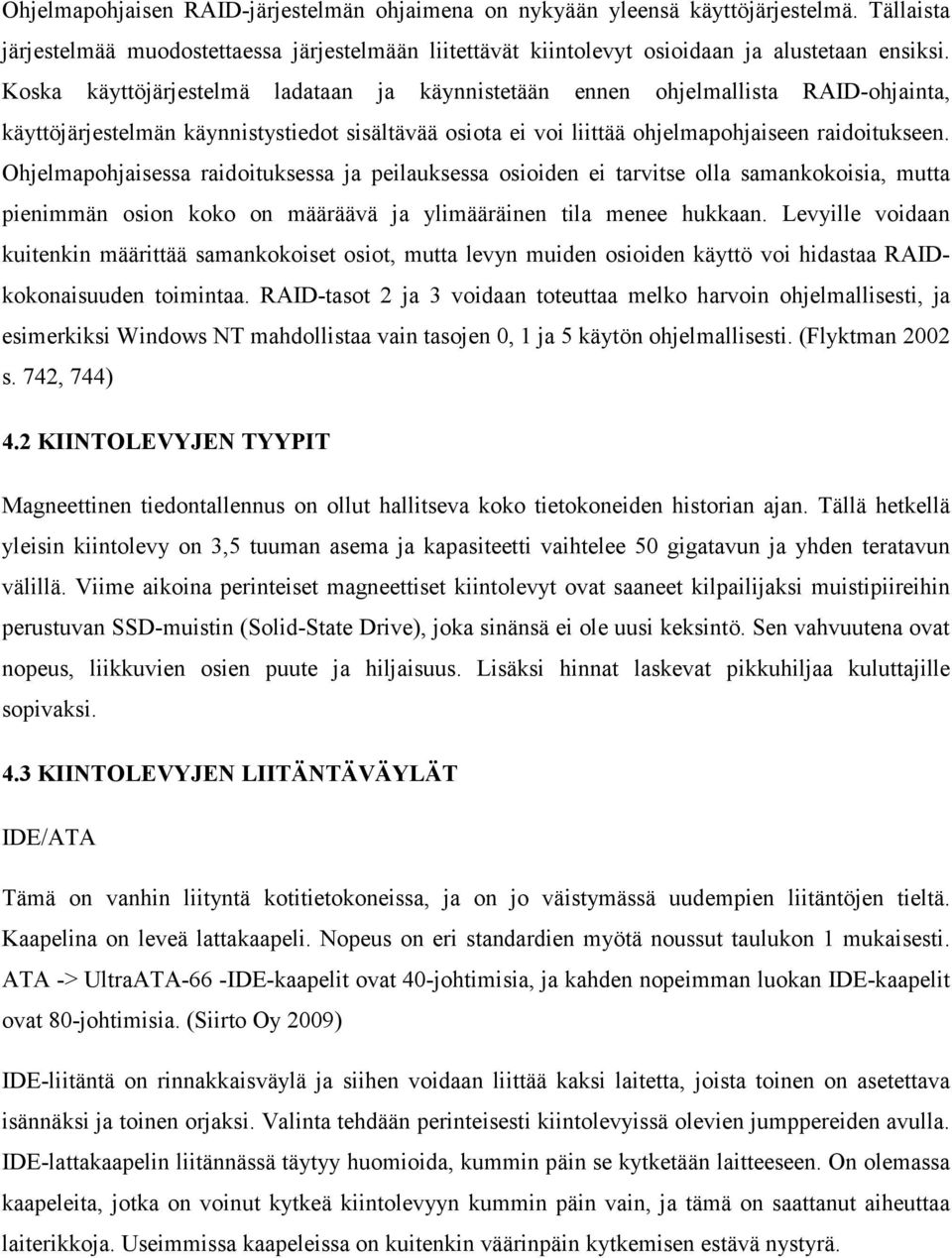 Ohjelmapohjaisessa raidoituksessa ja peilauksessa osioiden ei tarvitse olla samankokoisia, mutta pienimmän osion koko on määräävä ja ylimääräinen tila menee hukkaan.