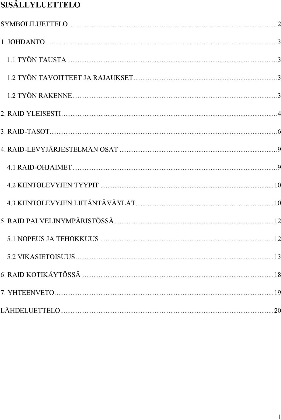 ..10 4.3 KIINTOLEVYJEN LIITÄNTÄVÄYLÄT...10 5. RAID PALVELINYMPÄRISTÖSSÄ...12 5.1 NOPEUS JA TEHOKKUUS...12 5.2 VIKASIETOISUUS.