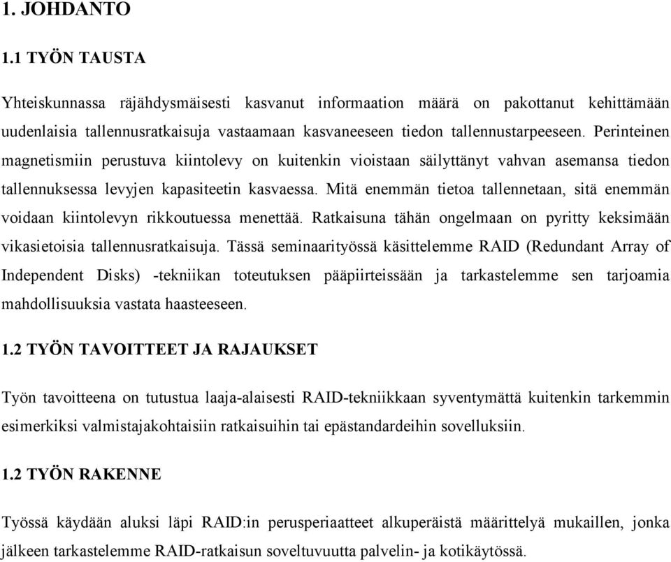 Mitä enemmän tietoa tallennetaan, sitä enemmän voidaan kiintolevyn rikkoutuessa menettää. Ratkaisuna tähän ongelmaan on pyritty keksimään vikasietoisia tallennusratkaisuja.