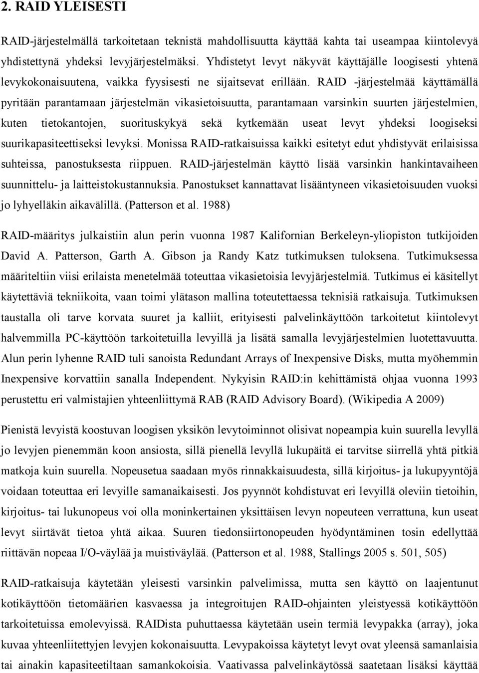 RAID -järjestelmää käyttämällä pyritään parantamaan järjestelmän vikasietoisuutta, parantamaan varsinkin suurten järjestelmien, kuten tietokantojen, suorituskykyä sekä kytkemään useat levyt yhdeksi