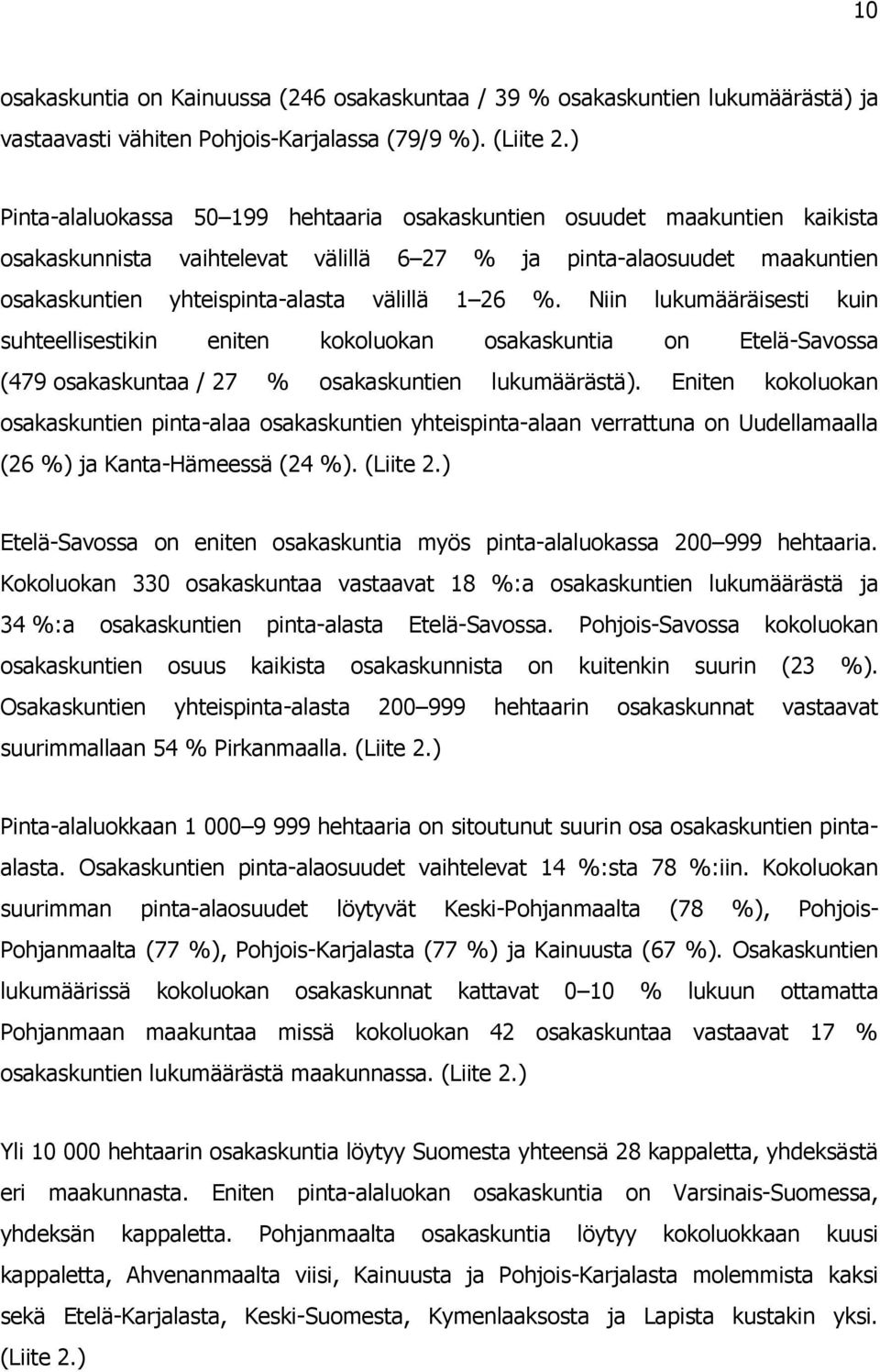 Niin lukumääräisesti kuin suhteellisestikin eniten kokoluokan osakaskuntia on Etelä-Savossa (479 osakaskuntaa / 27 % osakaskuntien lukumäärästä).