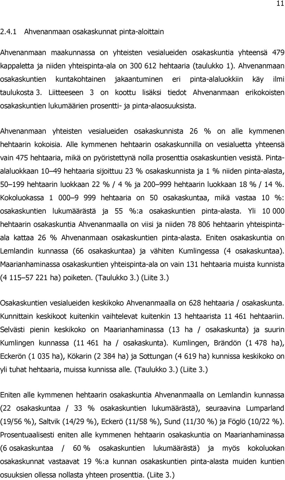 Liitteeseen 3 on koottu lisäksi tiedot Ahvenanmaan erikokoisten osakaskuntien lukumäärien prosentti- ja pinta-alaosuuksista.