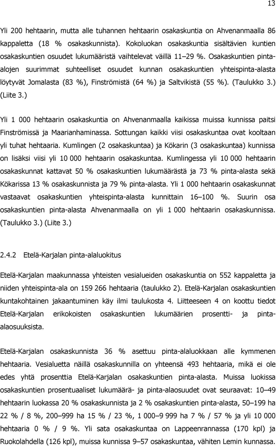 Osakaskuntien pintaalojen suurimmat suhteelliset osuudet kunnan osakaskuntien yhteispinta-alasta löytyvät Jomalasta (83 %), Finströmistä (64 %) ja Saltvikistä (55 %). (Taulukko 3.) (Liite 3.