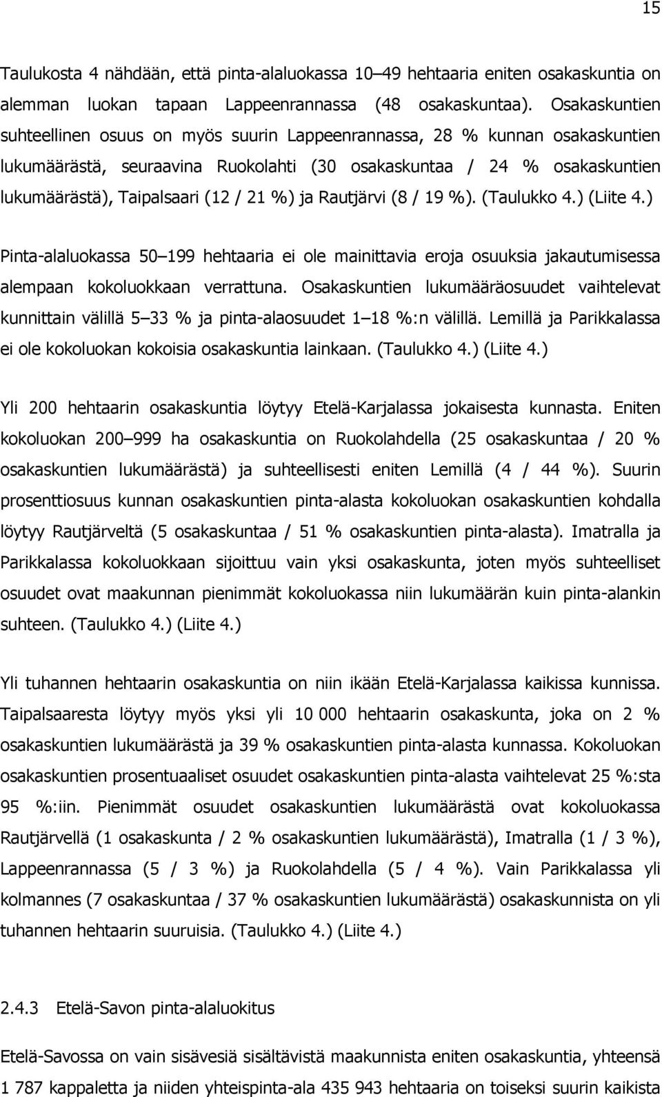 21 %) ja Rautjärvi (8 / 19 %). (Taulukko 4.) (Liite 4.) Pinta-alaluokassa 50 199 hehtaaria ei ole mainittavia eroja osuuksia jakautumisessa alempaan kokoluokkaan verrattuna.