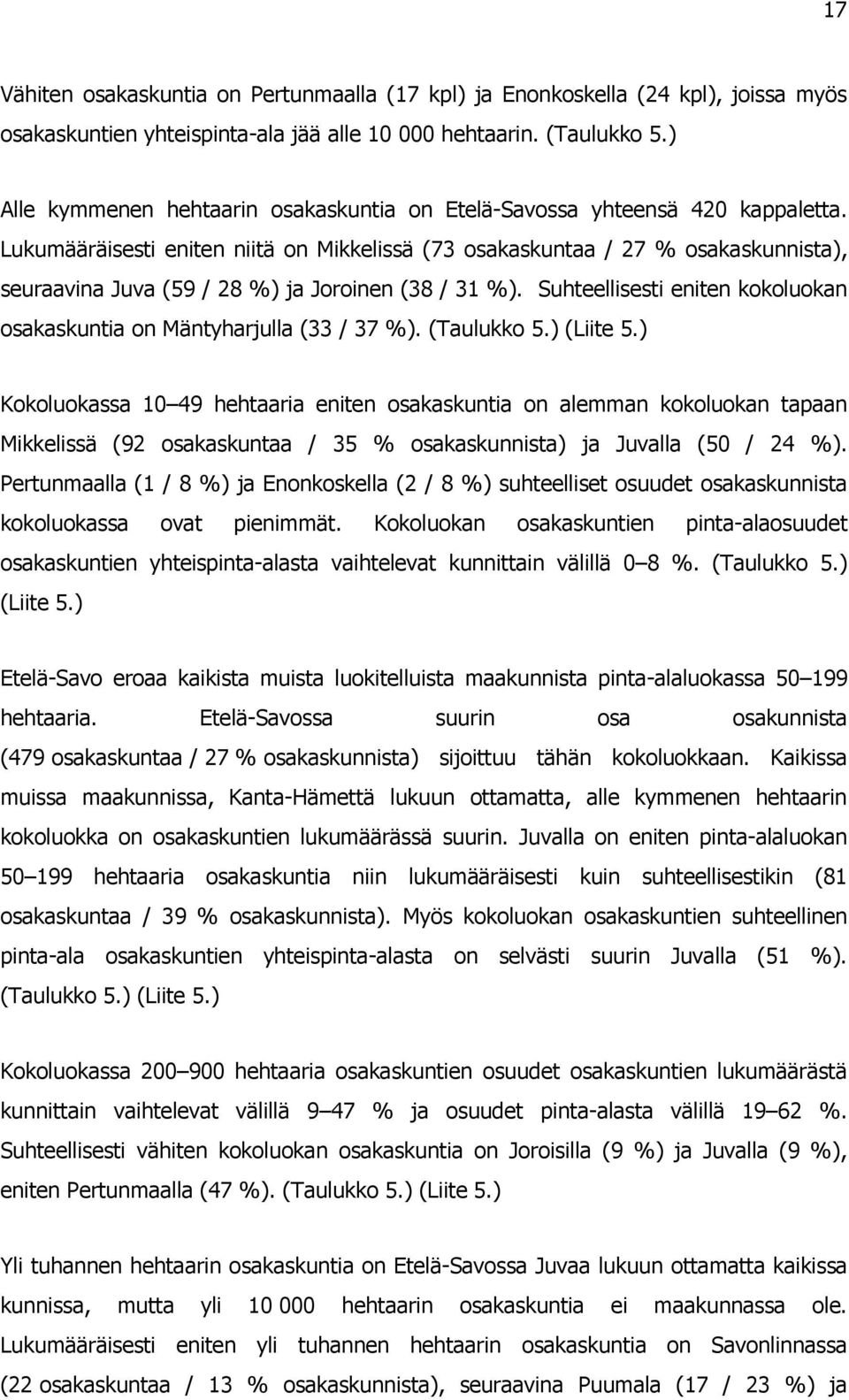 Lukumääräisesti eniten niitä on Mikkelissä (73 osakaskuntaa / 27 % osakaskunnista), seuraavina Juva (59 / 28 %) ja Joroinen (38 / 31 %).