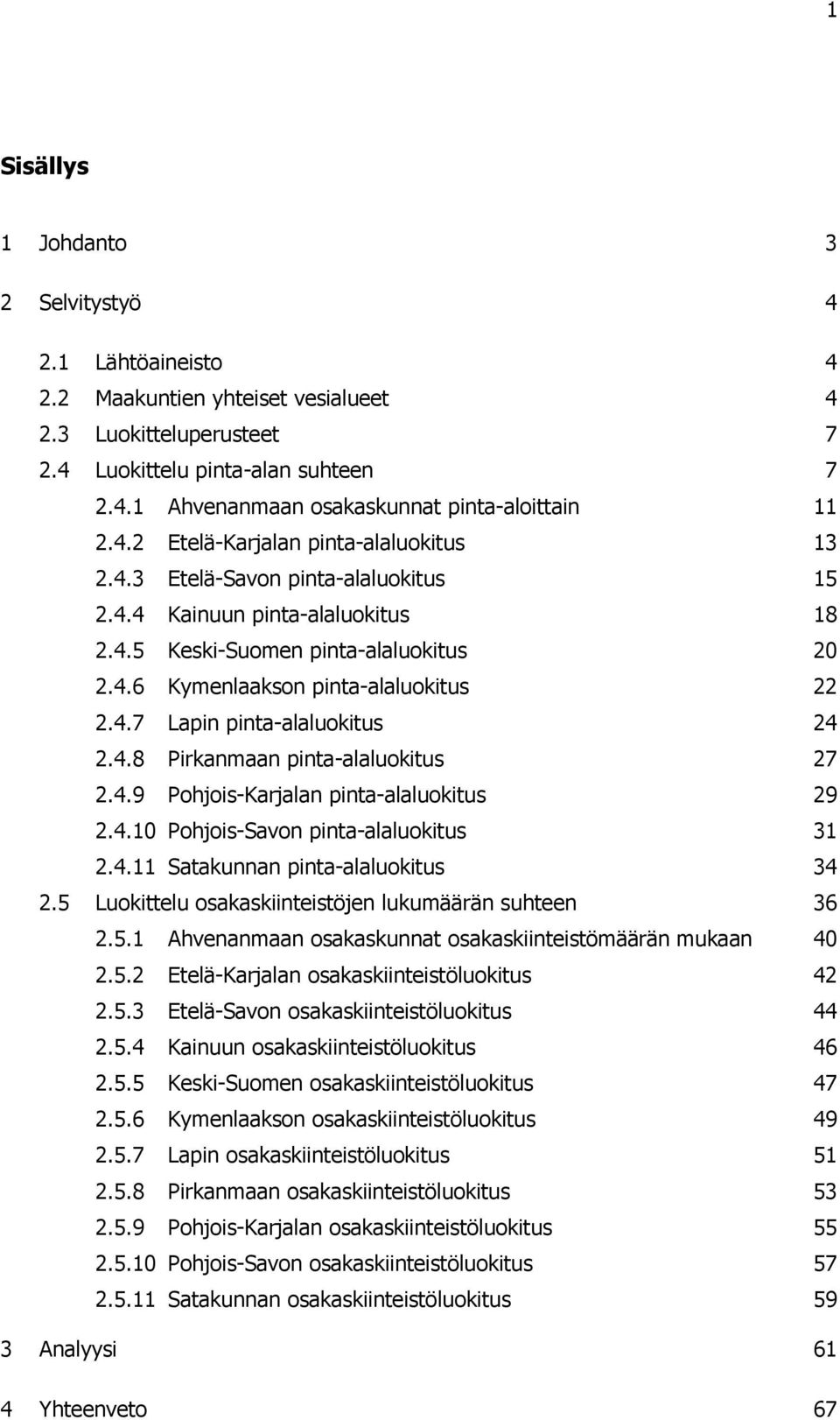 4.8 Pirkanmaan pinta-alaluokitus 27 2.4.9 Pohjois-Karjalan pinta-alaluokitus 29 2.4.10 Pohjois-Savon pinta-alaluokitus 31 2.4.11 Satakunnan pinta-alaluokitus 34 2.