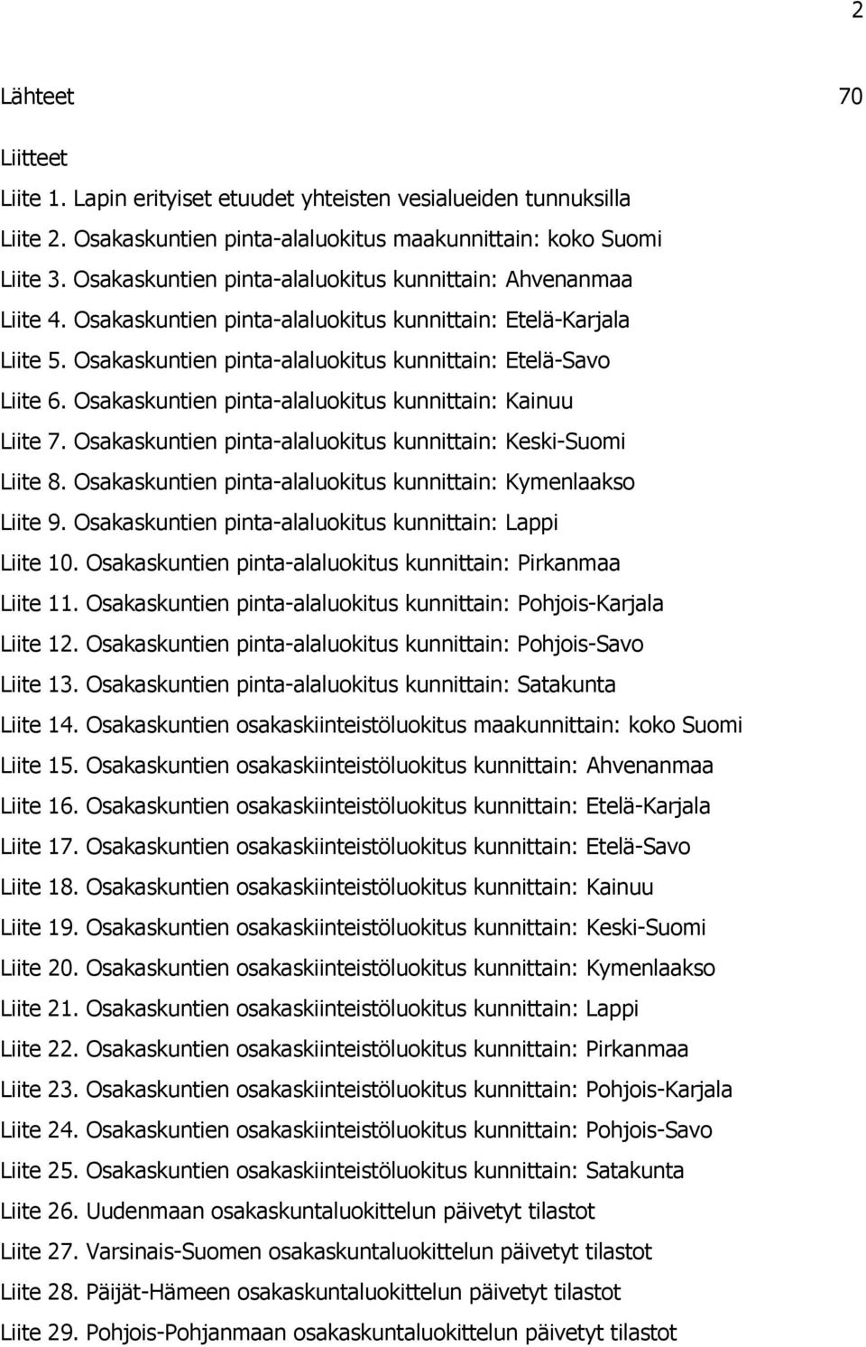 Osakaskuntien pinta-alaluokitus kunnittain: Kainuu Liite 7. Osakaskuntien pinta-alaluokitus kunnittain: Keski-Suomi Liite 8. Osakaskuntien pinta-alaluokitus kunnittain: Kymenlaakso Liite 9.