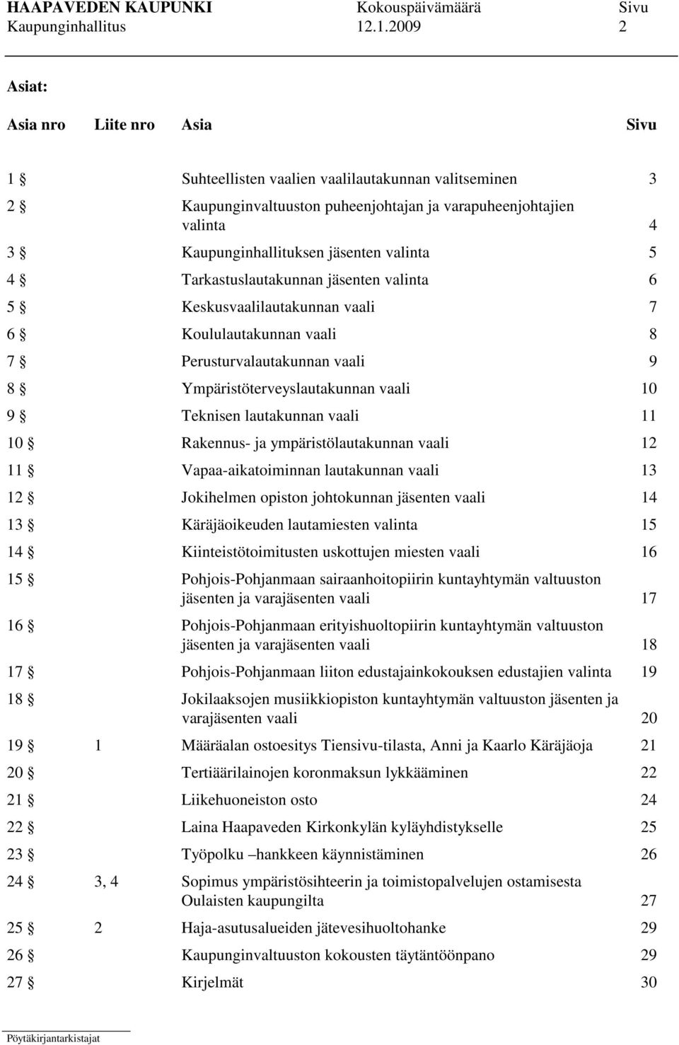 jäsenten valinta 5 4 Tarkastuslautakunnan jäsenten valinta 6 5 Keskusvaalilautakunnan vaali 7 6 Koululautakunnan vaali 8 7 Perusturvalautakunnan vaali 9 8 Ympäristöterveyslautakunnan vaali 10 9