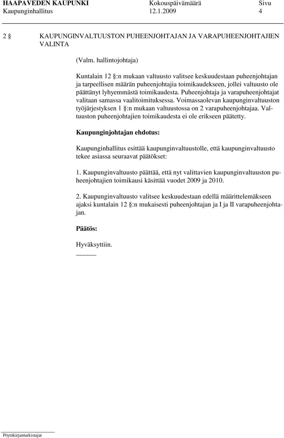 toimikaudekseen, jollei valtuusto ole päättänyt lyhyemmästä toimikaudesta. Puheenjohtaja ja varapuheenjohtajat valitaan samassa vaalitoimituksessa.