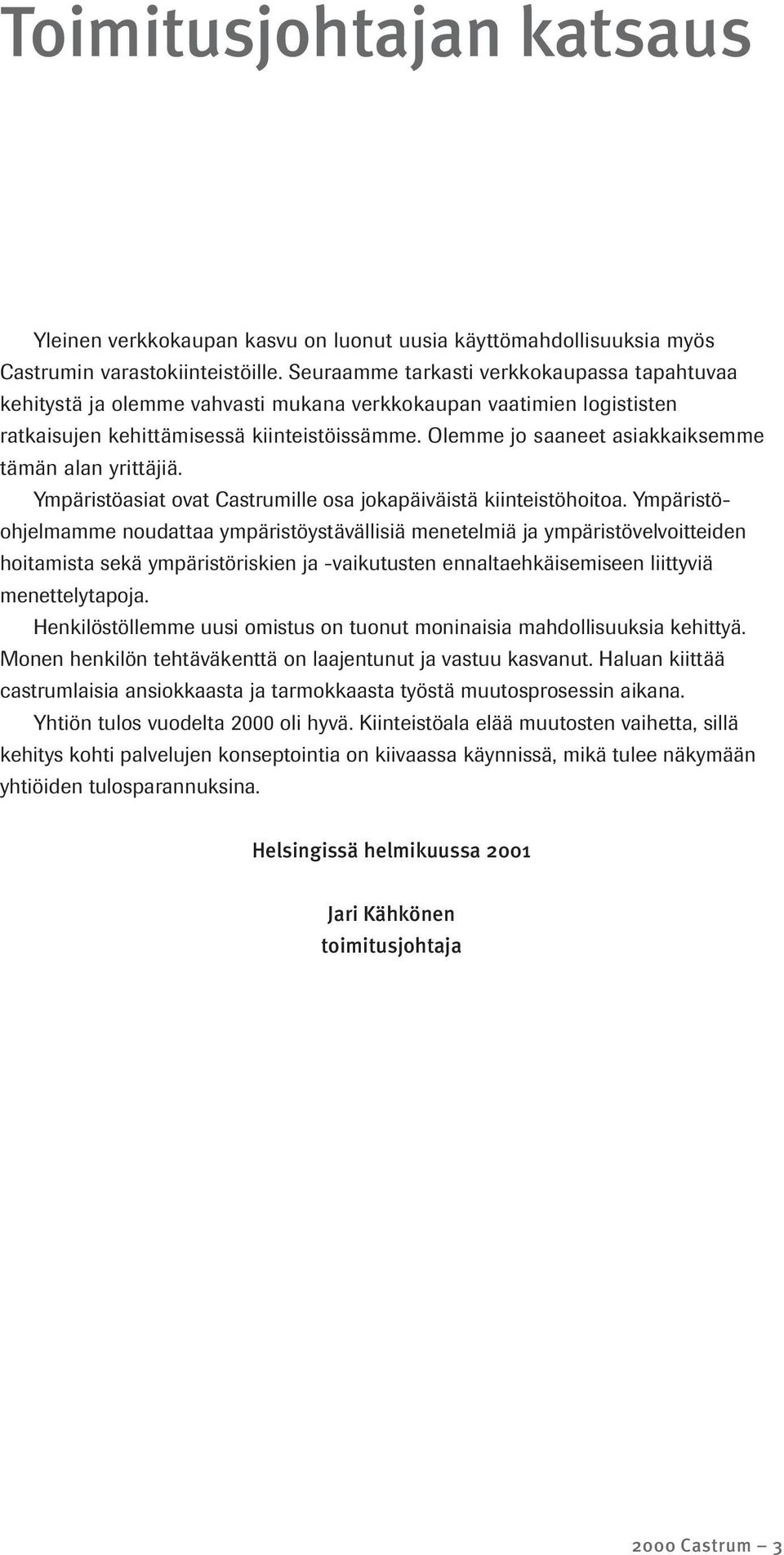 Olemme jo saaneet asiakkaiksemme tämän alan yrittäjiä. Ympäristöasiat ovat Castrumille osa jokapäiväistä kiinteistöhoitoa.