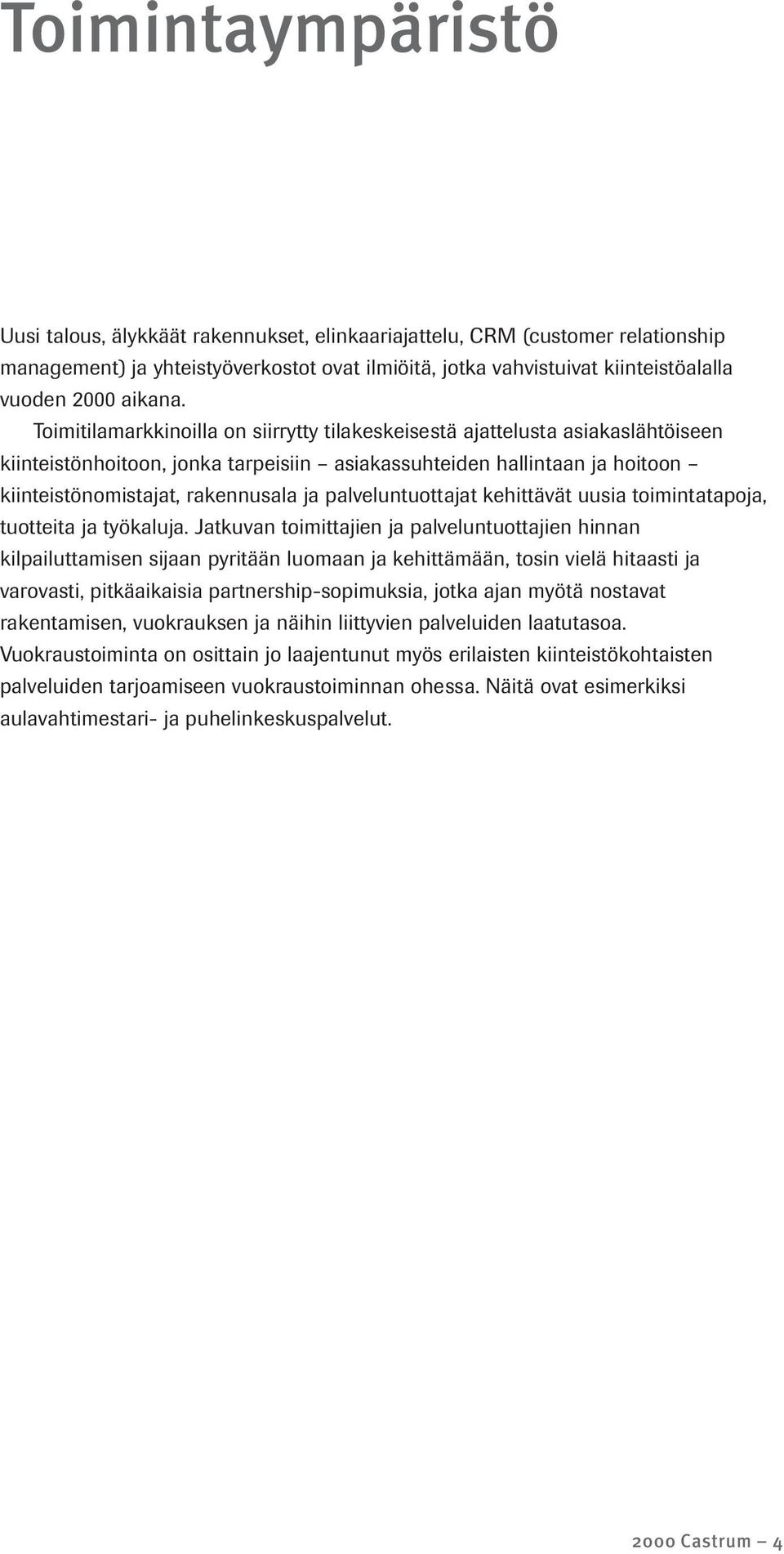 Toimitilamarkkinoilla on siirrytty tilakeskeisestä ajattelusta asiakaslähtöiseen kiinteistönhoitoon, jonka tarpeisiin asiakassuhteiden hallintaan ja hoitoon kiinteistönomistajat, rakennusala ja