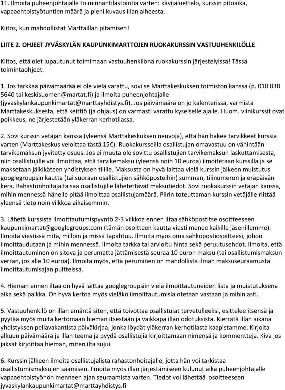 Jos tarkkaa päivämäärää ei ole vielä varattu, sovi se Marttakeskuksen toimiston kanssa (p. 010 838 5640 tai keskisuomen@martat.fi) ja ilmoita puheenjohtajalle (jyvaskylankaupunkimartat@marttayhdistys.