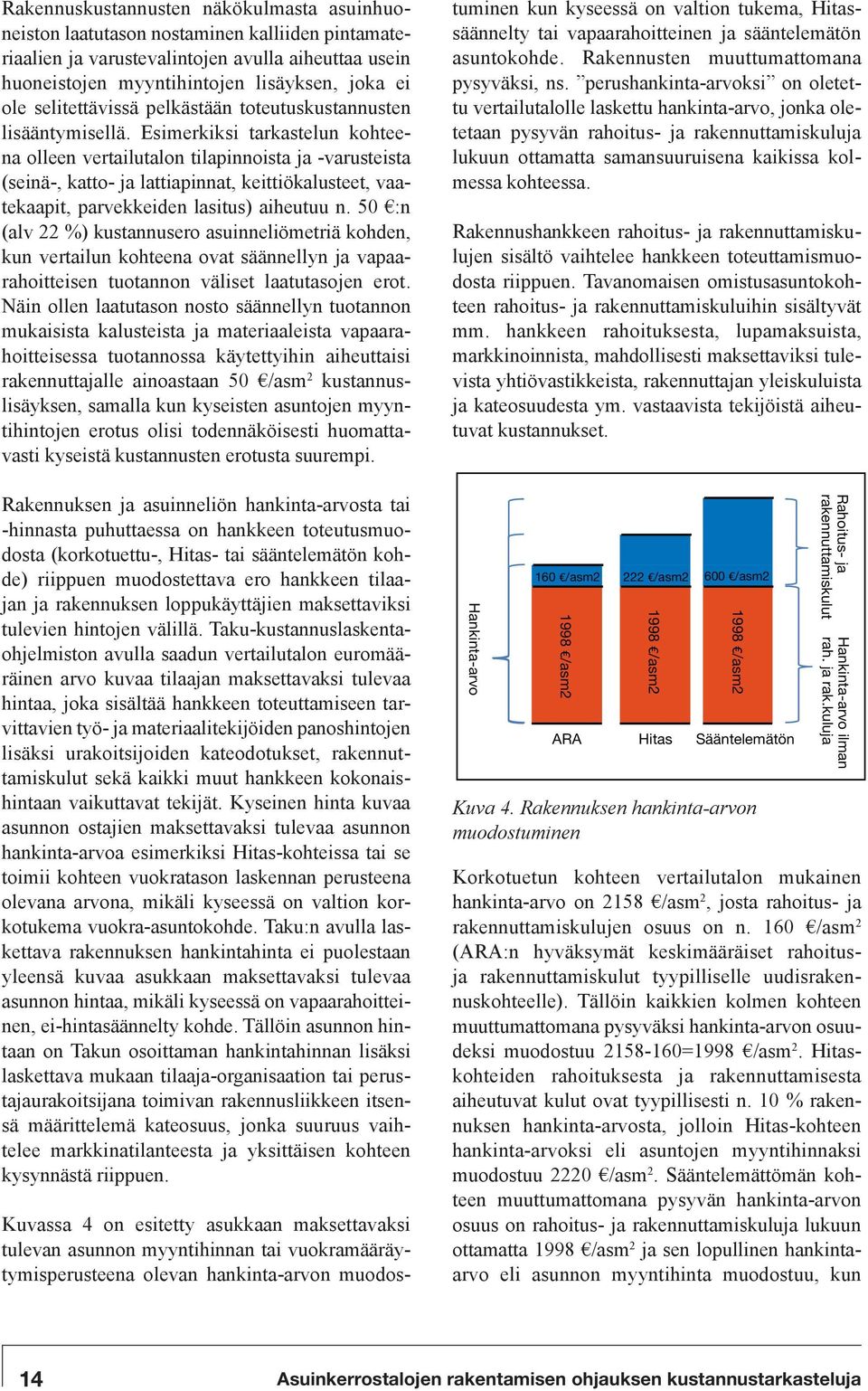 Esimerkiksi tarkastelun kohteena olleen vertailutalon tilapinnoista ja -varusteista (seinä-, katto- ja lattiapinnat, keittiökalusteet, vaatekaapit, parvekkeiden lasitus) aiheutuu n.