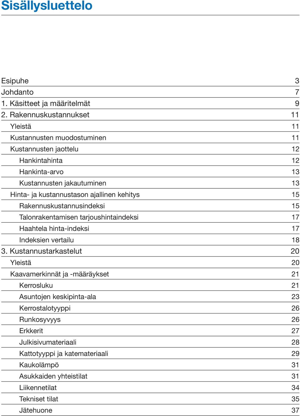 kustannustason ajallinen kehitys 15 Rakennuskustannusindeksi 15 Talonrakentamisen tarjoushintaindeksi 17 Haahtela hinta-indeksi 17 Indeksien vertailu 18 3.