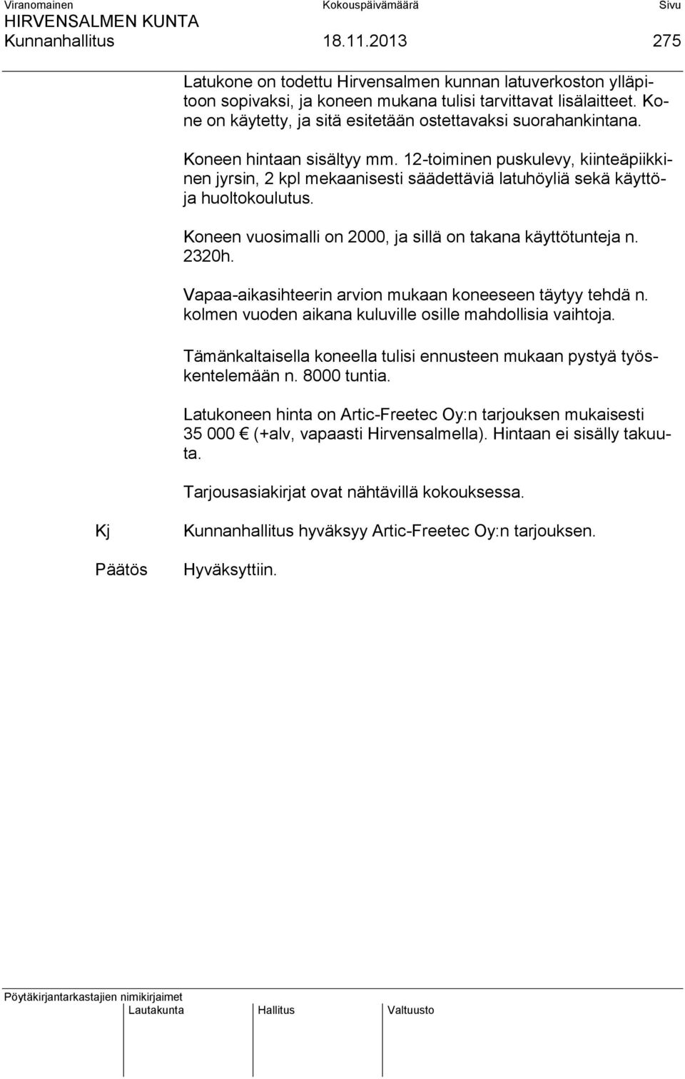 12-toiminen puskulevy, kiinteäpiikkinen jyrsin, 2 kpl mekaanisesti säädettäviä latuhöyliä sekä käyttöja huoltokoulutus. Koneen vuosimalli on 2000, ja sillä on takana käyttötunteja n. 2320h.