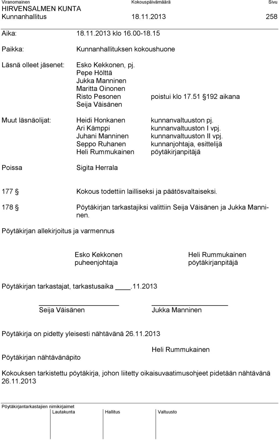 Juhani Manninen kunnanvaltuuston II vpj. Seppo Ruhanen kunnanjohtaja, esittelijä Heli Rummukainen pöytäkirjanpitäjä Poissa Sigita Herrala 177 Kokous todettiin lailliseksi ja päätösvaltaiseksi.