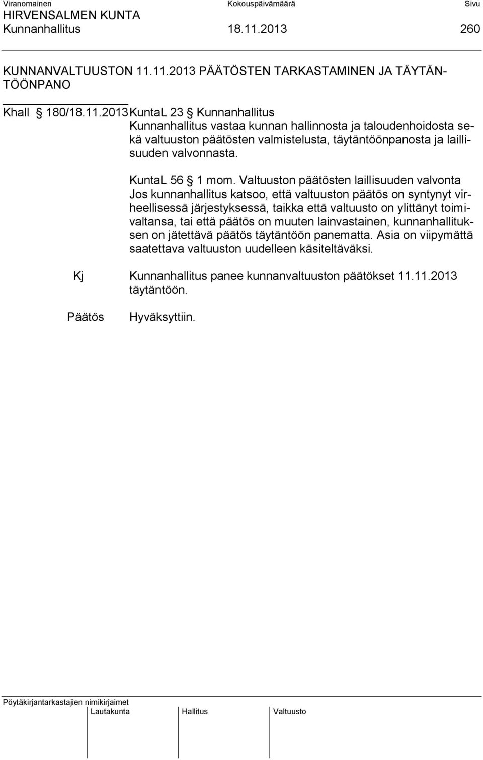 11.2013 PÄÄTÖSTEN TARKASTAMINEN JA TÄYTÄN- TÖÖNPANO Khall 180/18.11.2013 KuntaL 23 Kunnanhallitus Kunnanhallitus vastaa kunnan hallinnosta ja taloudenhoidosta sekä valtuuston päätösten valmistelusta, täytäntöönpanosta ja laillisuuden valvonnasta.