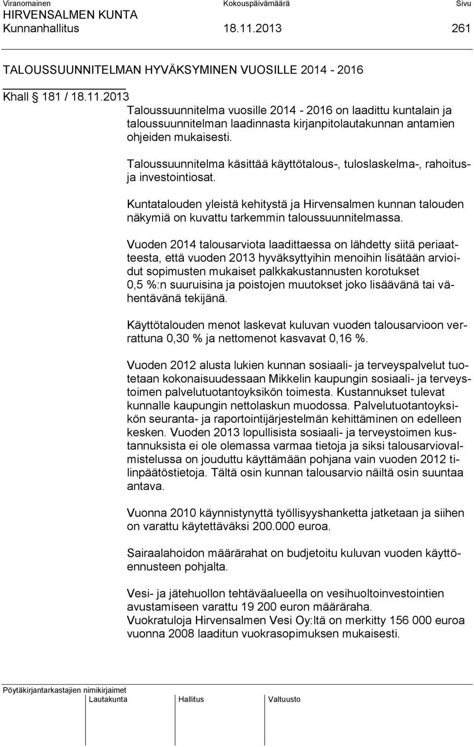 Vuoden 2014 talousarviota laadittaessa on lähdetty siitä periaatteesta, että vuoden 2013 hyväksyttyihin menoihin lisätään arvioidut sopimusten mukaiset palkkakustannusten korotukset 0,5 %:n