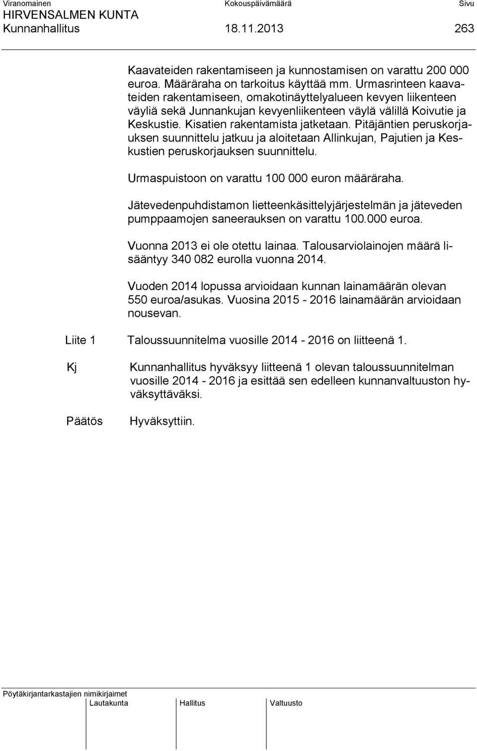 Pitäjäntien peruskorjauksen suunnittelu jatkuu ja aloitetaan Allinkujan, Pajutien ja Keskustien peruskorjauksen suunnittelu. Urmaspuistoon on varattu 100 000 euron määräraha.
