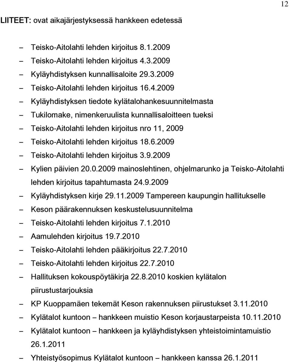 2009 Teisko-Aitolahti lehden kirjoitus 3.9.2009 Kylien päivien 20.0.2009 mainoslehtinen, ohjelmarunko ja Teisko-Aitolahti lehden kirjoitus tapahtumasta 24.9.2009 Kyläyhdistyksen kirje 29.11.