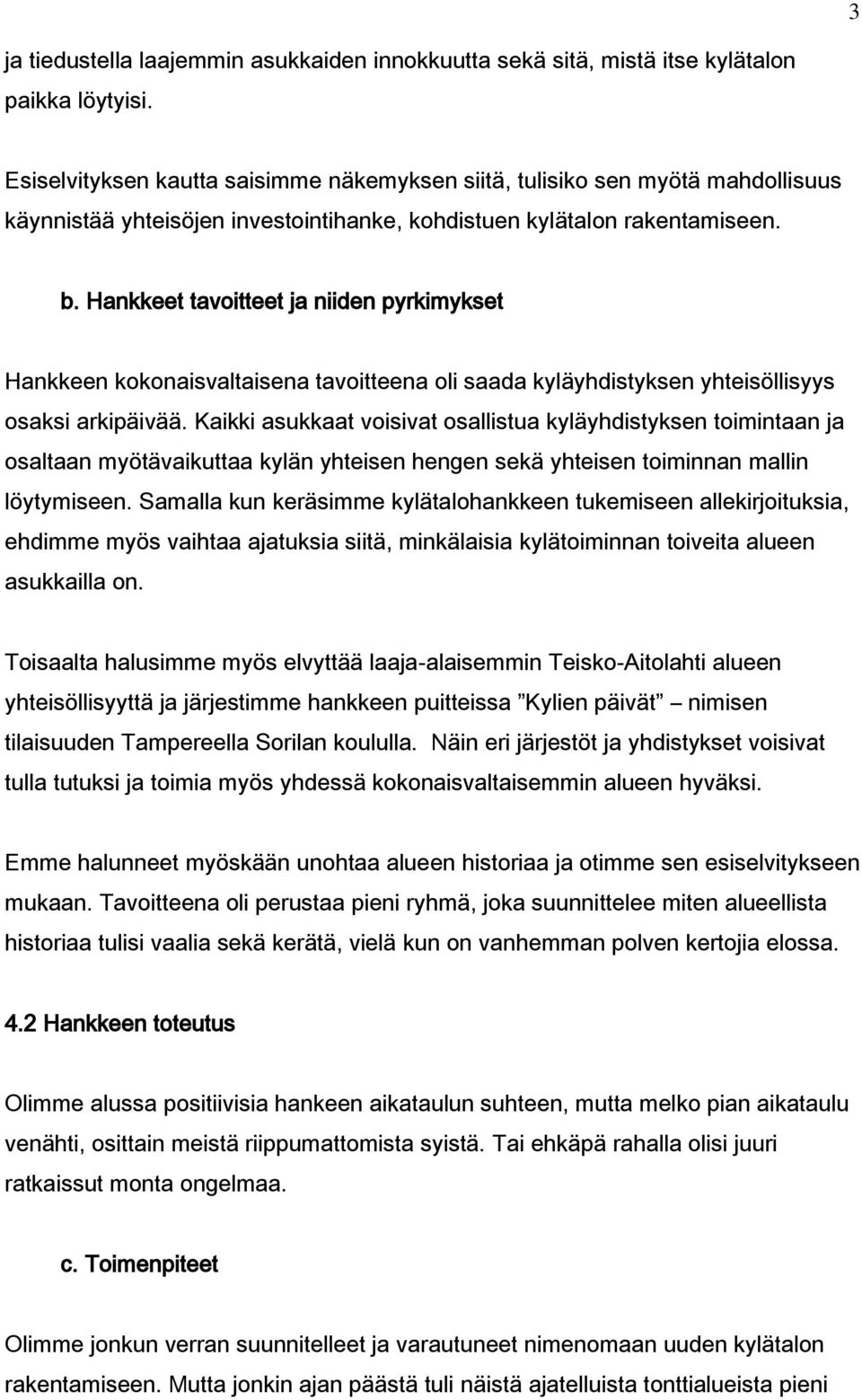 Hankkeet tavoitteet ja niiden pyrkimykset Hankkeen kokonaisvaltaisena tavoitteena oli saada kyläyhdistyksen yhteisöllisyys osaksi arkipäivää.