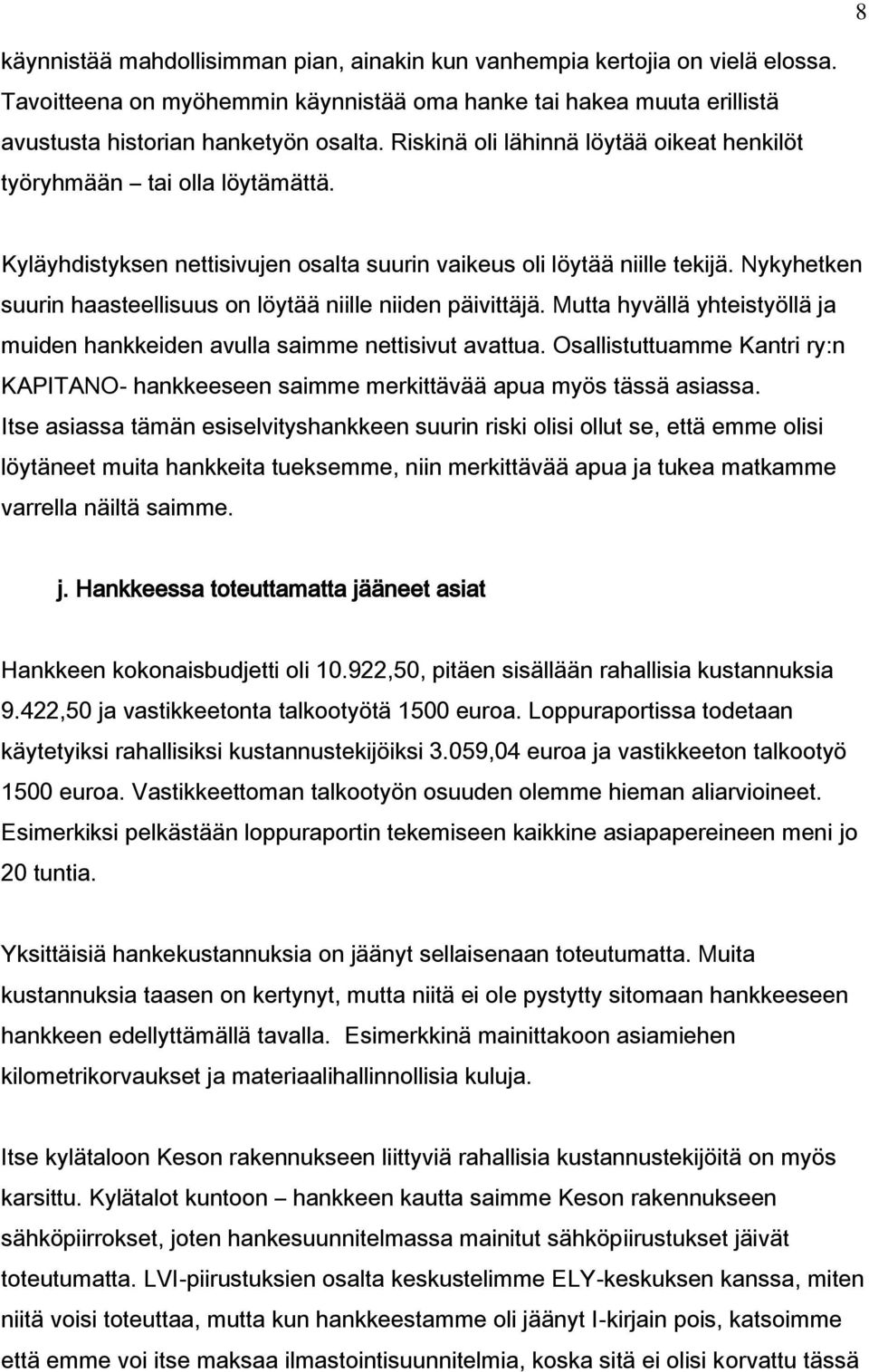 Nykyhetken suurin haasteellisuus on löytää niille niiden päivittäjä. Mutta hyvällä yhteistyöllä ja muiden hankkeiden avulla saimme nettisivut avattua.