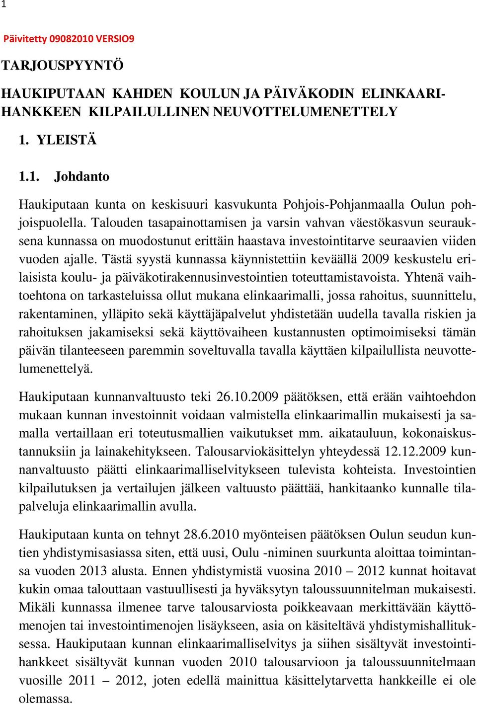 Tästä syystä kunnassa käynnistettiin keväällä 2009 keskustelu erilaisista koulu- ja päiväkotirakennusinvestointien toteuttamistavoista.