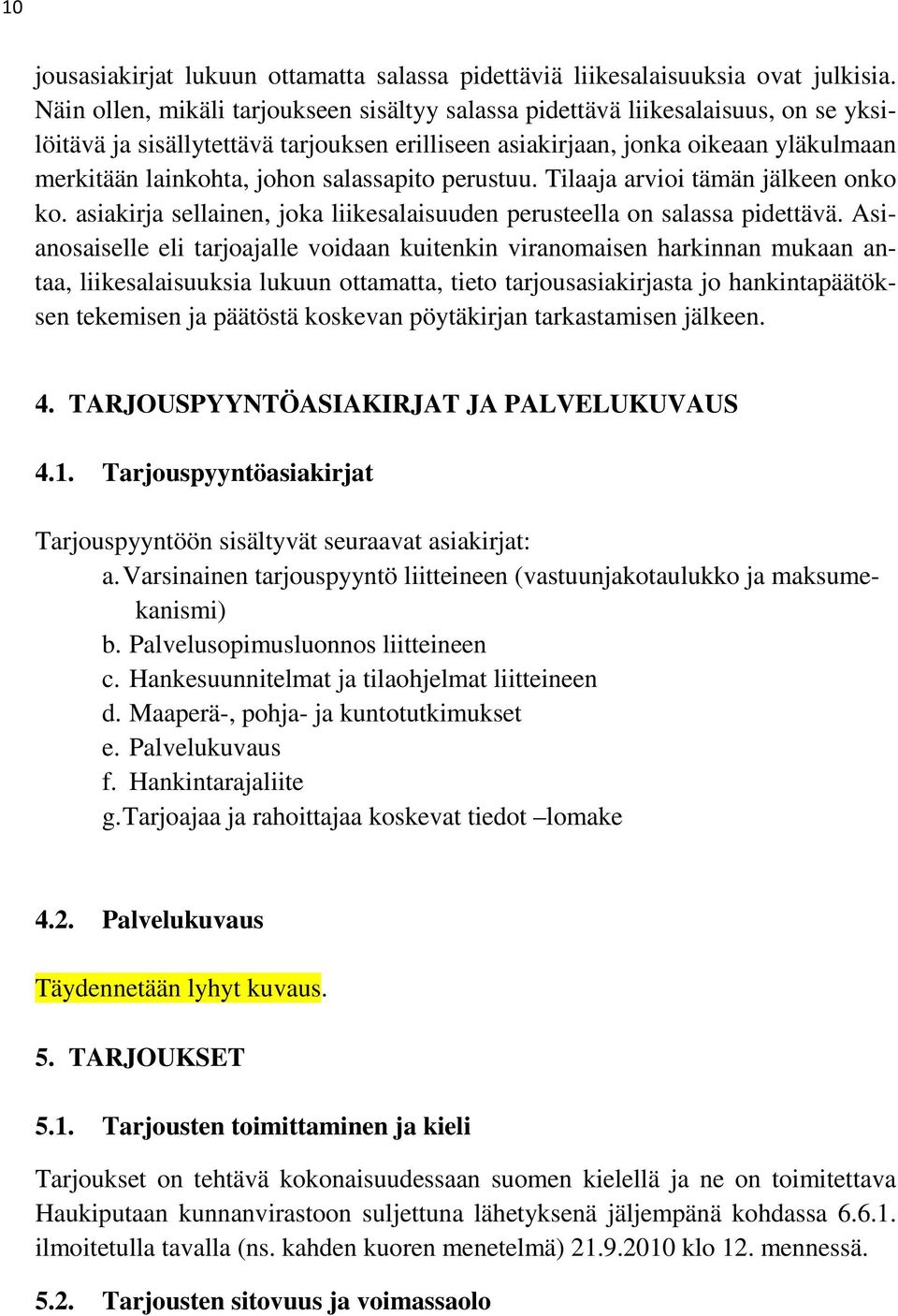 salassapito perustuu. Tilaaja arvioi tämän jälkeen onko ko. asiakirja sellainen, joka liikesalaisuuden perusteella on salassa pidettävä.