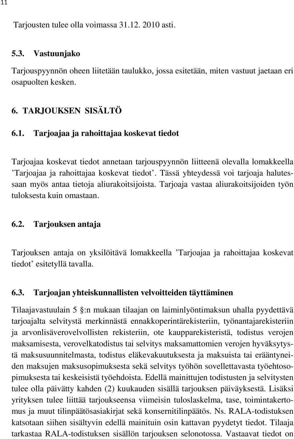 Tarjouksen antaja Tarjouksen antaja on yksilöitävä lomakkeella Tarjoajaa ja rahoittajaa koskevat tiedot esitetyllä tavalla. 6.3.