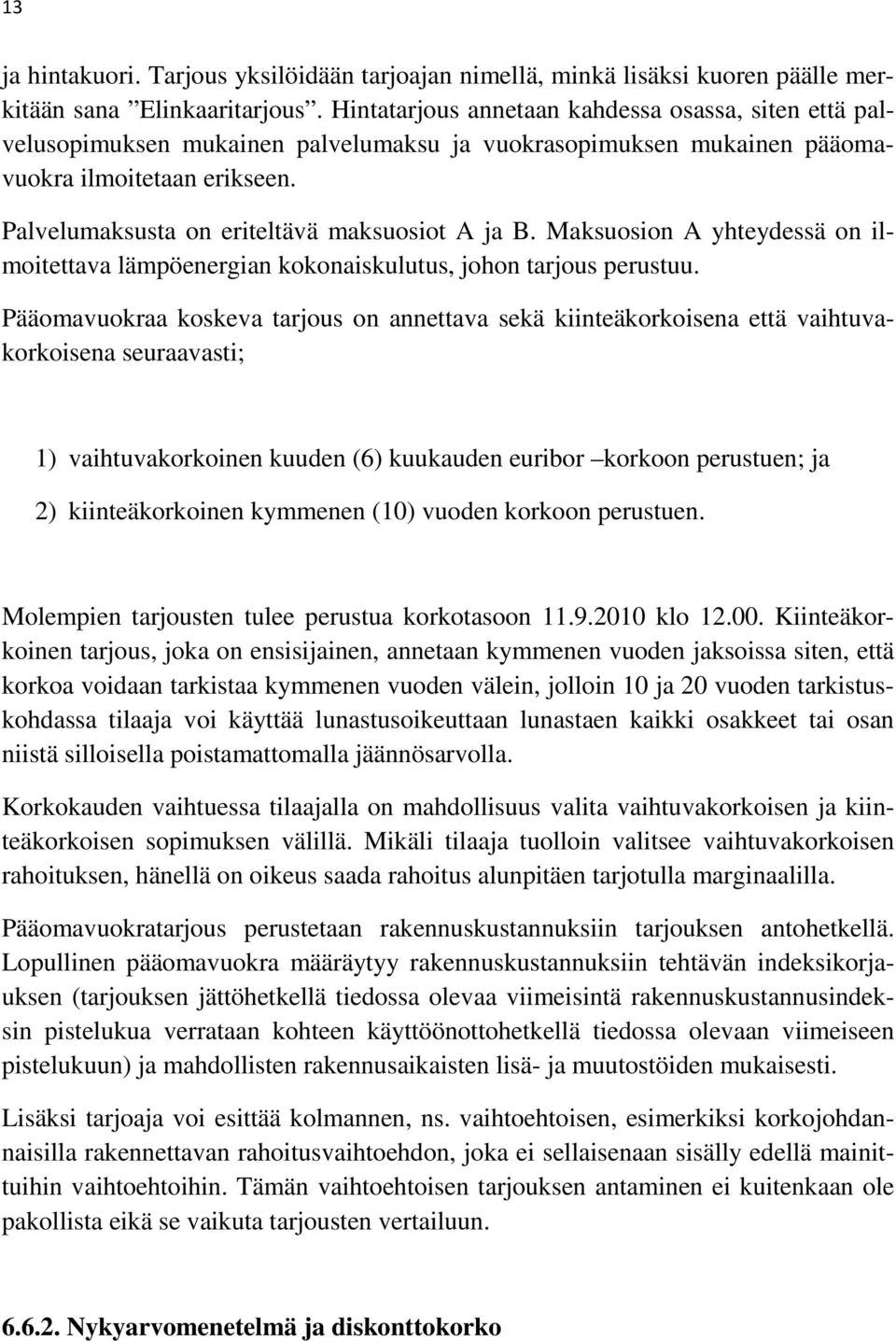 Palvelumaksusta on eriteltävä maksuosiot A ja B. Maksuosion A yhteydessä on ilmoitettava lämpöenergian kokonaiskulutus, johon tarjous perustuu.