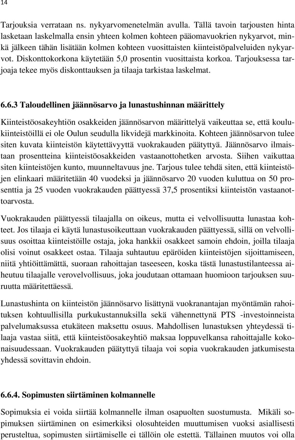 Diskonttokorkona käytetään 5,0 prosentin vuosittaista korkoa. Tarjouksessa tarjoaja tekee myös diskonttauksen ja tilaaja tarkistaa laskelmat. 6.