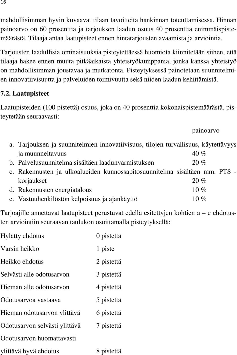 Tarjousten laadullisia ominaisuuksia pisteytettäessä huomiota kiinnitetään siihen, että tilaaja hakee ennen muuta pitkäaikaista yhteistyökumppania, jonka kanssa yhteistyö on mahdollisimman joustavaa