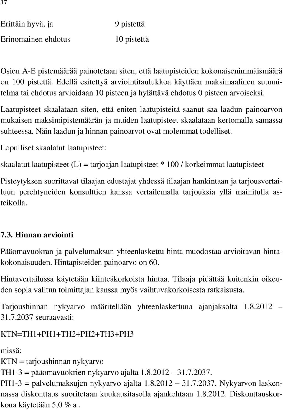 Laatupisteet skaalataan siten, että eniten laatupisteitä saanut saa laadun painoarvon mukaisen maksimipistemäärän ja muiden laatupisteet skaalataan kertomalla samassa suhteessa.