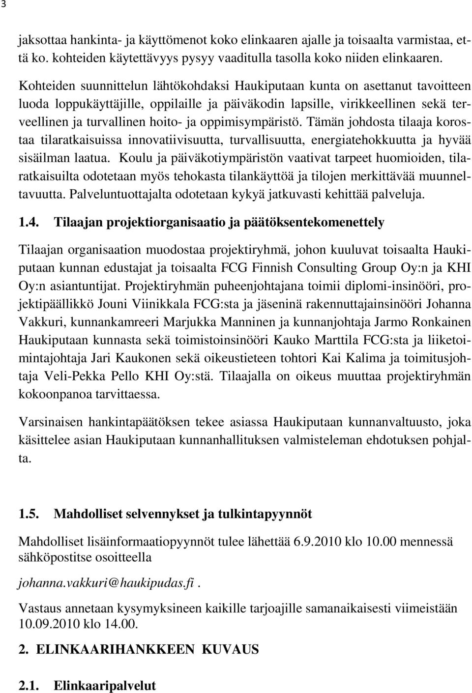 oppimisympäristö. Tämän johdosta tilaaja korostaa tilaratkaisuissa innovatiivisuutta, turvallisuutta, energiatehokkuutta ja hyvää sisäilman laatua.