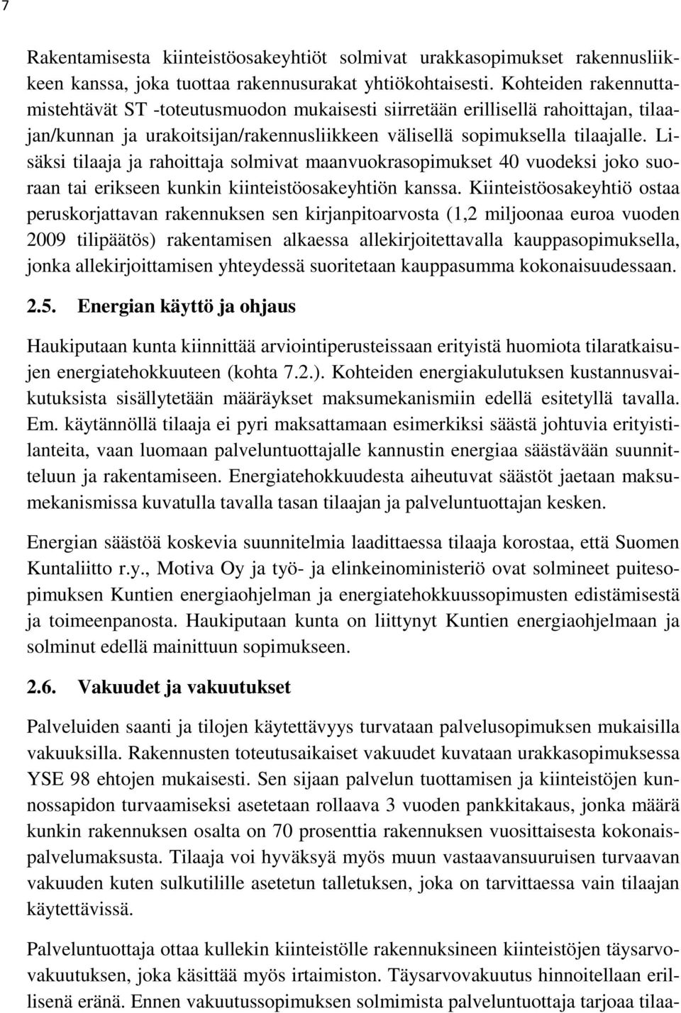 Lisäksi tilaaja ja rahoittaja solmivat maanvuokrasopimukset 40 vuodeksi joko suoraan tai erikseen kunkin kiinteistöosakeyhtiön kanssa.