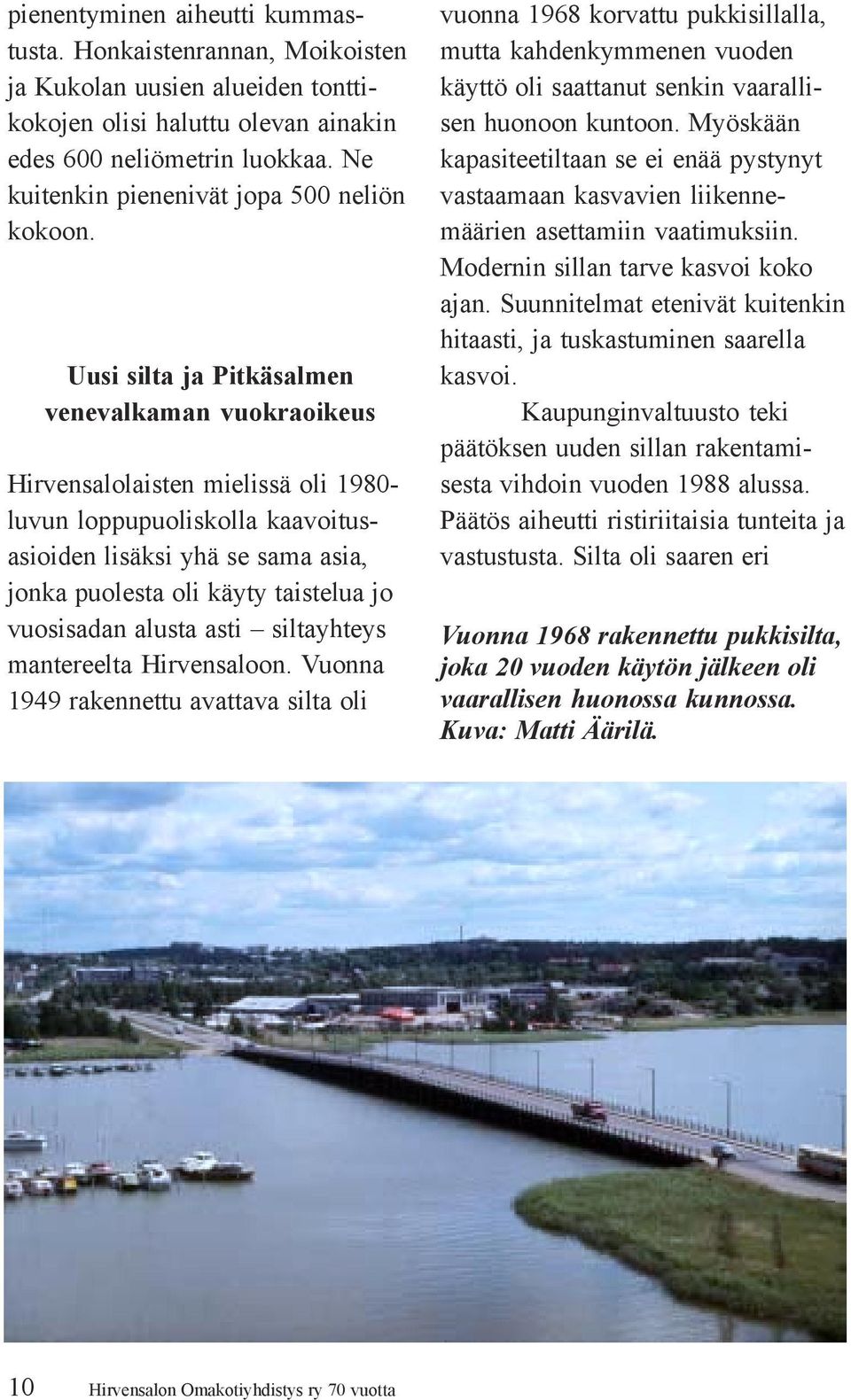Uusi silta ja Pitkäsalmen venevalkaman vuokraoikeus Hirvensalolaisten mielissä oli 1980- luvun loppupuoliskolla kaavoitusasioiden lisäksi yhä se sama asia, jonka puolesta oli käyty taistelua jo