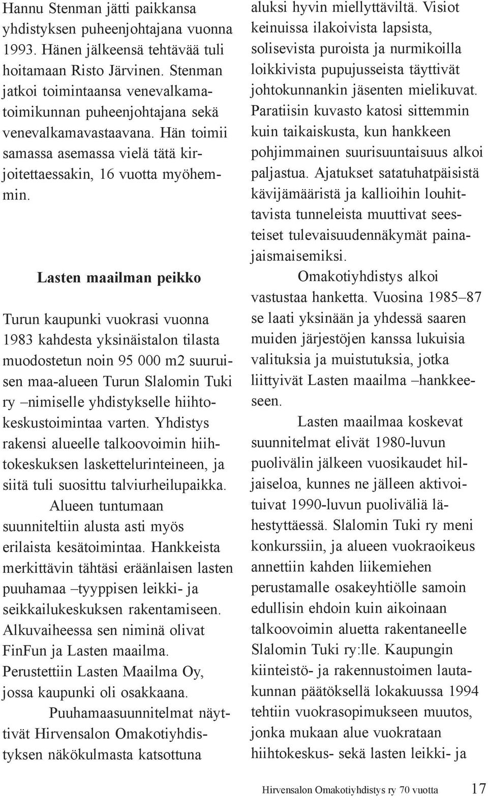 Lasten maailman peikko Turun kaupunki vuokrasi vuonna 1983 kahdesta yksinäistalon tilasta muodostetun noin 95 000 m2 suuruisen maa-alueen Turun Slalomin Tuki ry nimiselle yhdistykselle