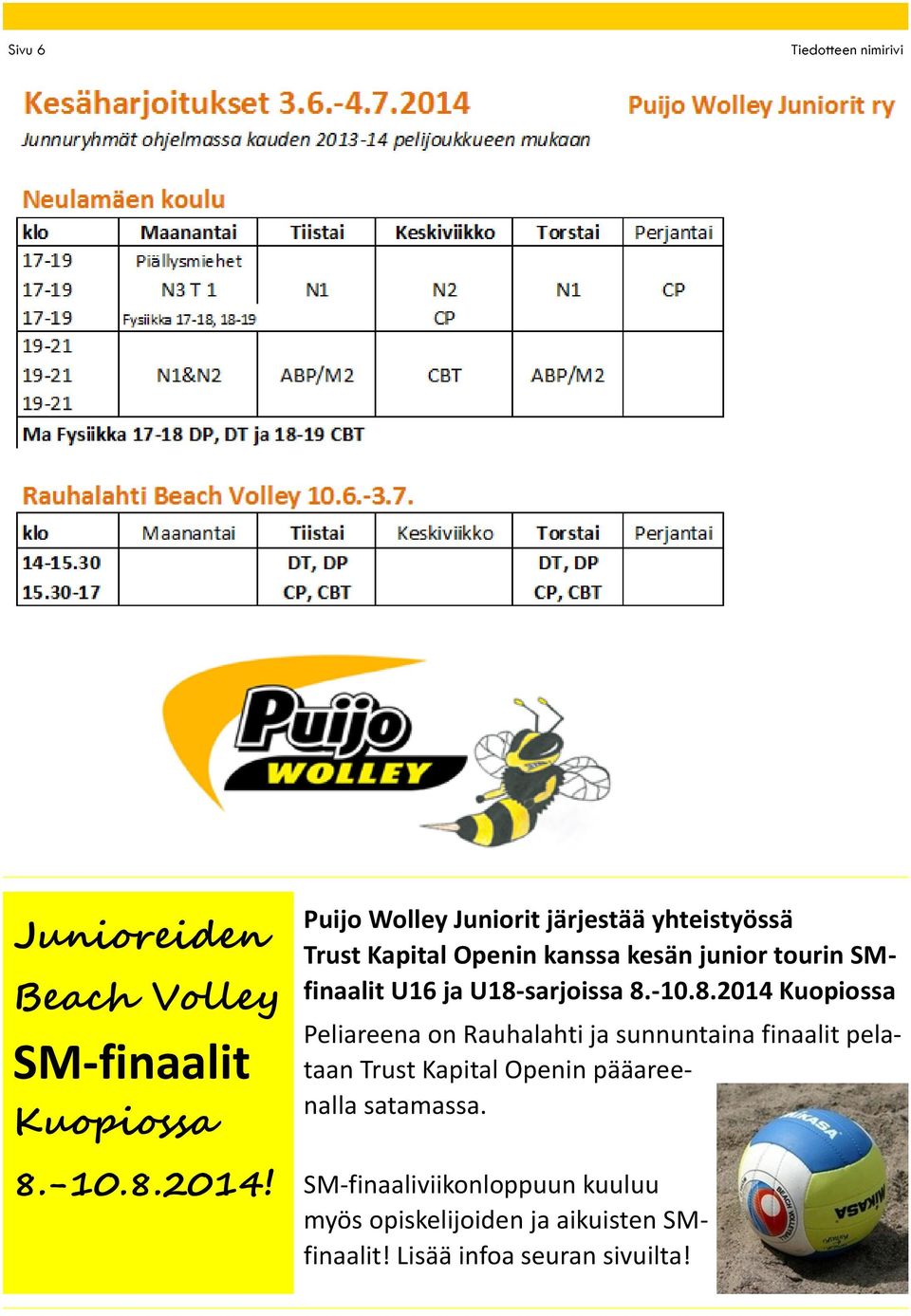 U18-sarjoissa 8.-10.8.2014 Kuopiossa Peliareena on Rauhalahti ja sunnuntaina finaalit pelataan Trust Kapital