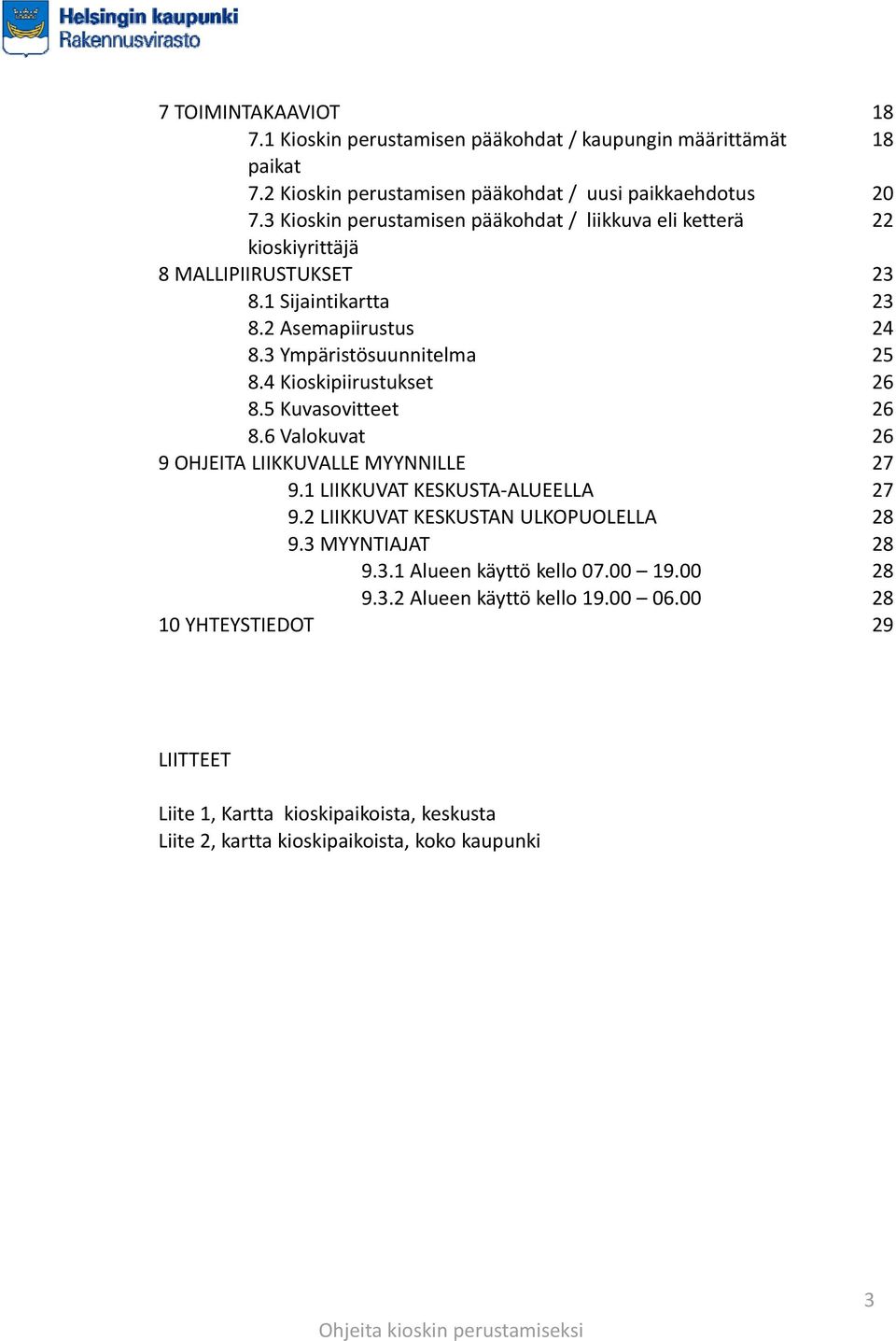 4 Kioskipiirustukset 8.5 Kuvasovitteet 86Vlk 8.6 Valokuvat 9 OHJEITA LIIKKUVALLE MYYNNILLE 9.1 LIIKKUVAT KESKUSTA ALUEELLA 9.2 LIIKKUVAT KESKUSTAN ULKOPUOLELLA 9.3 