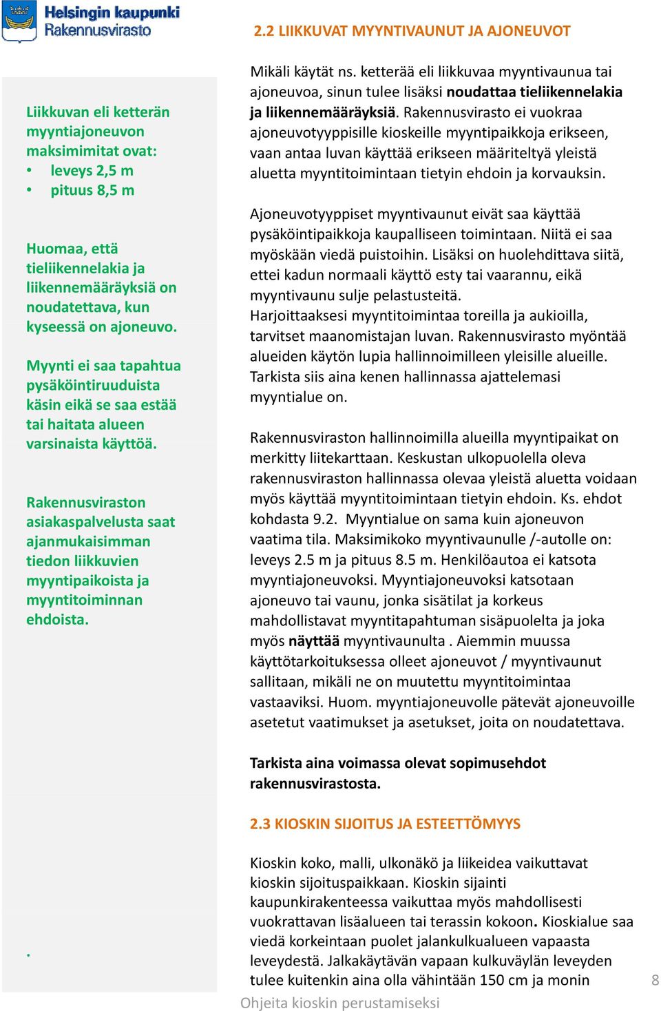 Rakennusviraston asiakaspalvelusta saat ajanmukaisimman tiedon liikkuvien myyntipaikoista ja myyntitoiminnan ehdoista. Mikäli käytät ns.