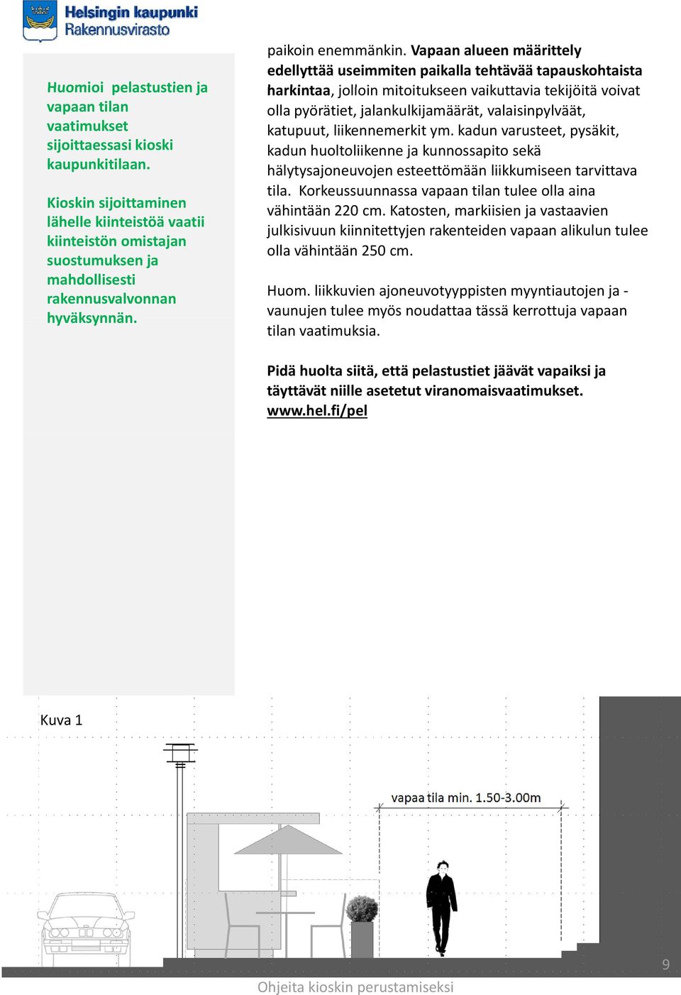 Vapaan alueen määrittely edellyttää useimmiten paikalla tehtävää tapauskohtaista harkintaa, jolloin mitoitukseen vaikuttavia i tekijöitä tkijöitävoivat olla pyörätiet, jalankulkijamäärät,