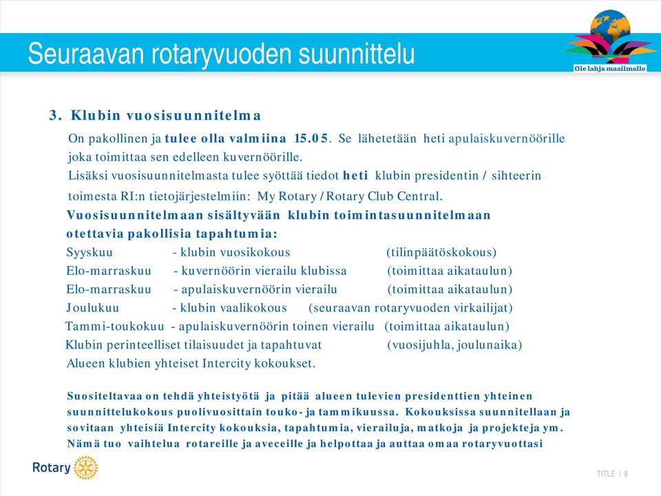 Vuosisuunnitelmaan sisältyvään klubin toimintasuunnitelmaan otettavia pakollisia tapahtumia: Syyskuu - klubin vuosikokous (tilinpäätöskokous) Elo-marraskuu - kuvernöörin vierailu klubissa (toimittaa