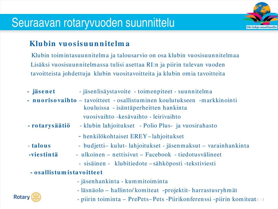 -markkinointi kouluissa - isäntäperheitten hankinta vuosivaihto -kesävaihto - leirivaihto - rotarysäätiö - klubin lahjoitukset - Polio Plus- ja vuosirahasto - henkilökohtaiset EREY lahjoitukset -