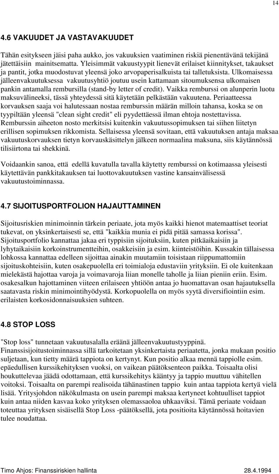 Ulkomaisessa jälleenvakuutuksessa vakuutusyhtiö joutuu usein kattamaan sitoumuksensa ulkomaisen pankin antamalla rembursilla (stand-by letter of credit).