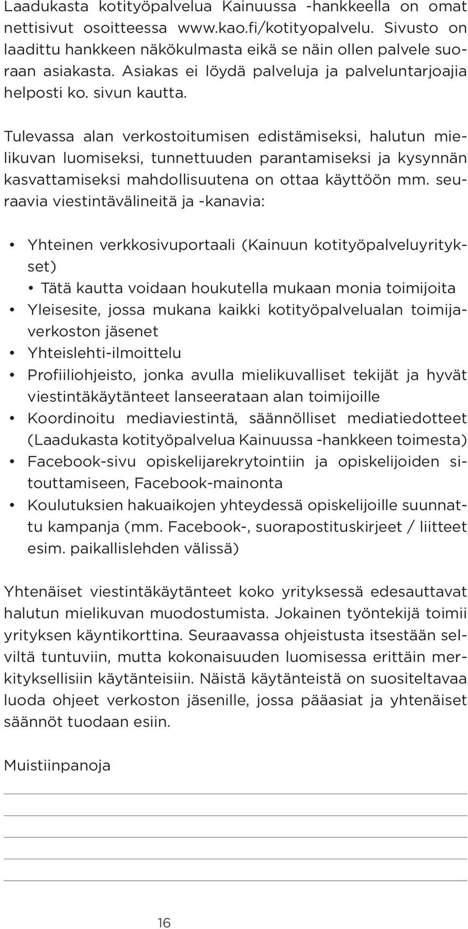 Tulevassa alan verkostoitumisen edistämiseksi, halutun mielikuvan luomiseksi, tunnettuuden parantamiseksi ja kysynnän kasvattamiseksi mahdollisuutena on ottaa käyttöön mm.