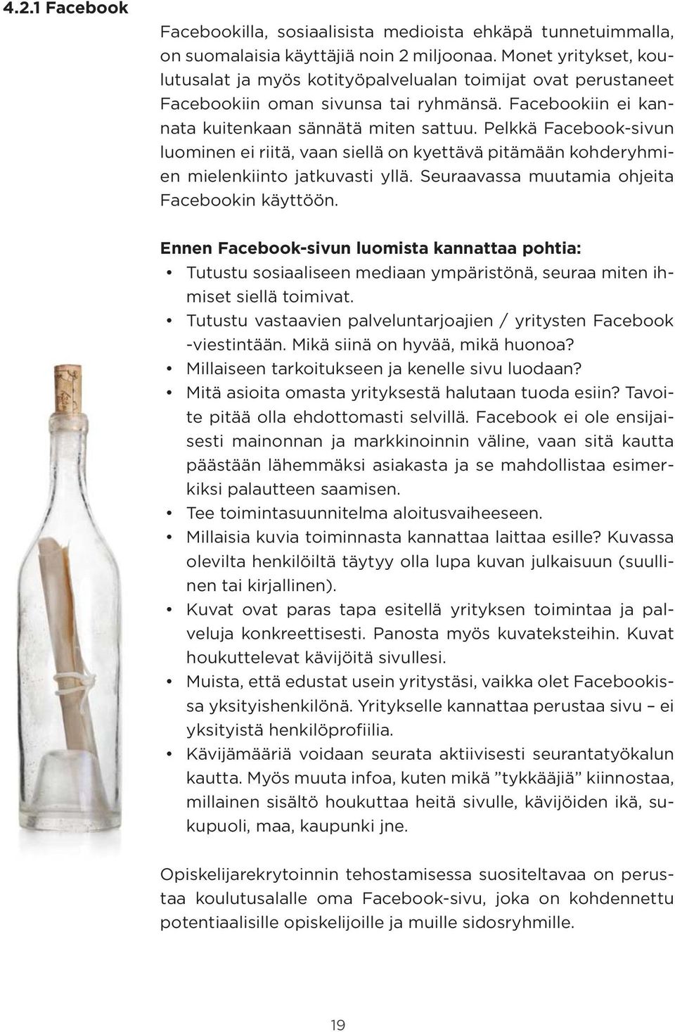 Pelkkä Facebook-sivun luominen ei riitä, vaan siellä on kyettävä pitämään kohderyhmien mielenkiinto jatkuvasti yllä. Seuraavassa muutamia ohjeita Facebookin käyttöön.