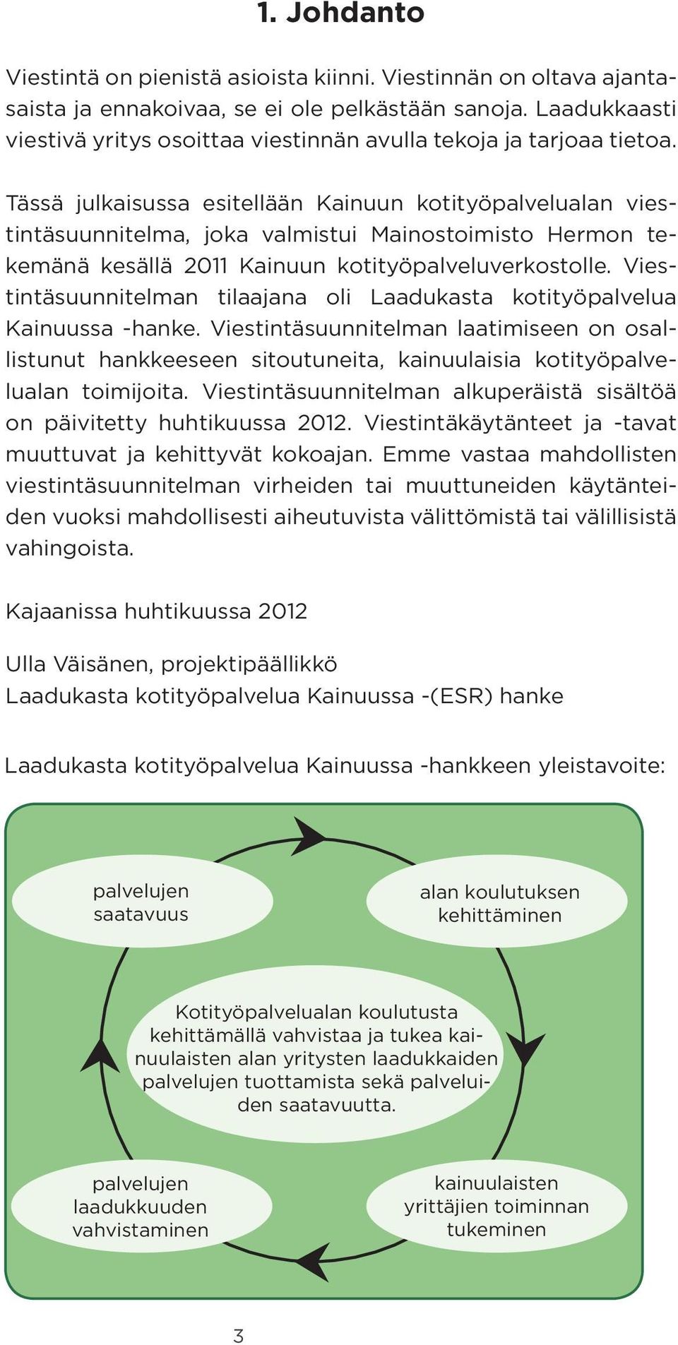 Tässä julkaisussa esitellään Kainuun kotityöpalvelualan viestintäsuunnitelma, joka valmistui Mainostoimisto Hermon tekemänä kesällä 2011 Kainuun kotityöpalveluverkostolle.