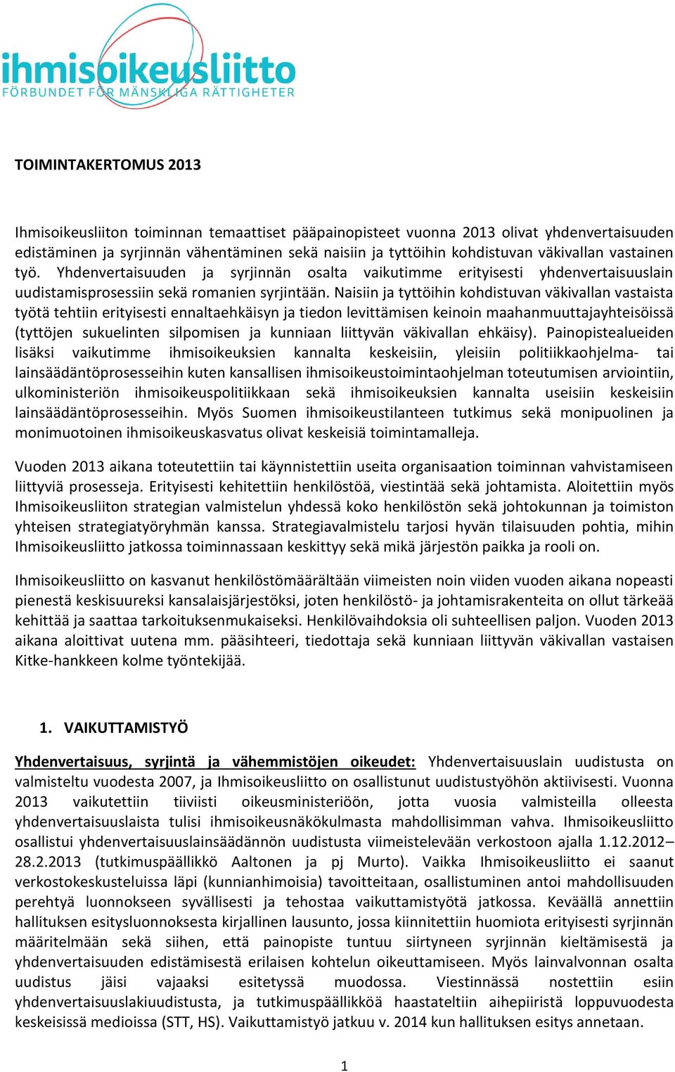 Naisiin ja tyttöihin kohdistuvan väkivallan vastaista työtä tehtiin erityisesti ennaltaehkäisyn ja tiedon levittämisen keinoin maahanmuuttajayhteisöissä (tyttöjen sukuelinten silpomisen ja kunniaan